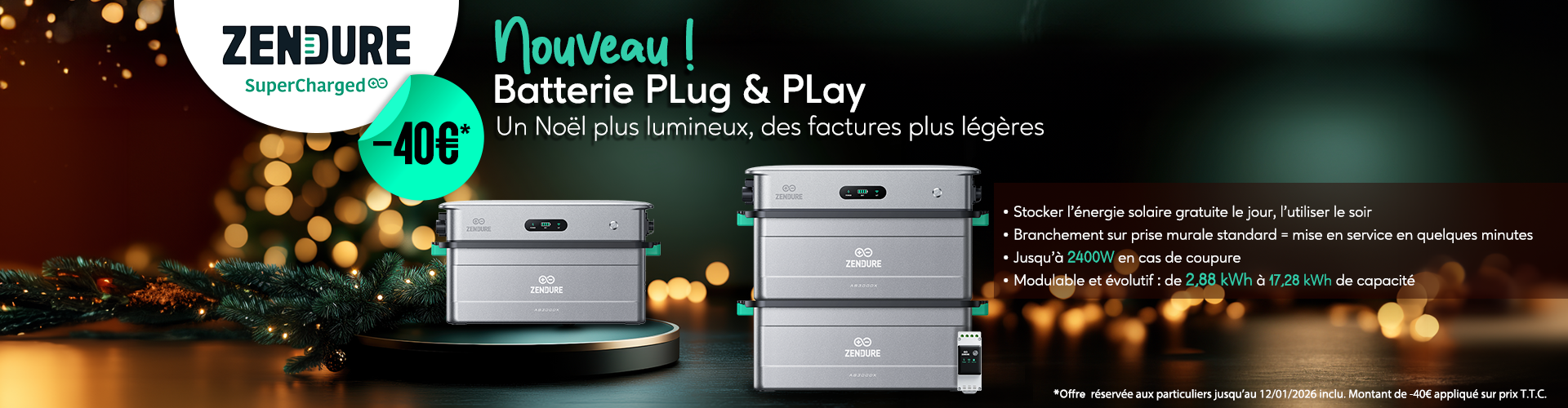 Nouveau! Batterie Plug And Play. Un noël plsu lumineux, des actures plus légères. Montant de -40€ appliqué sur prix T.T.C. Offre réservée aux particuliers jusqu’au 12/01/2026 inclu. 
